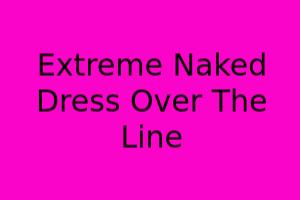 Extreme Naked Dress Over The Line