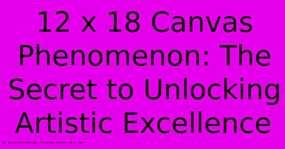 12 X 18 Canvas Phenomenon: The Secret To Unlocking Artistic Excellence