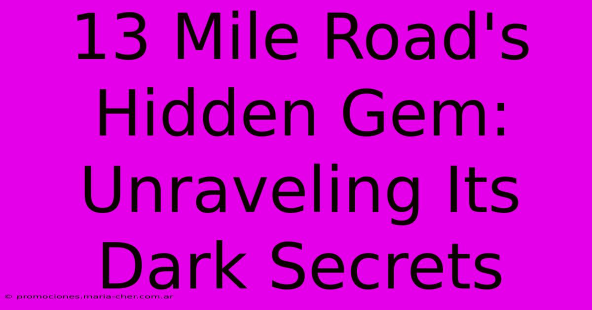 13 Mile Road's Hidden Gem: Unraveling Its Dark Secrets