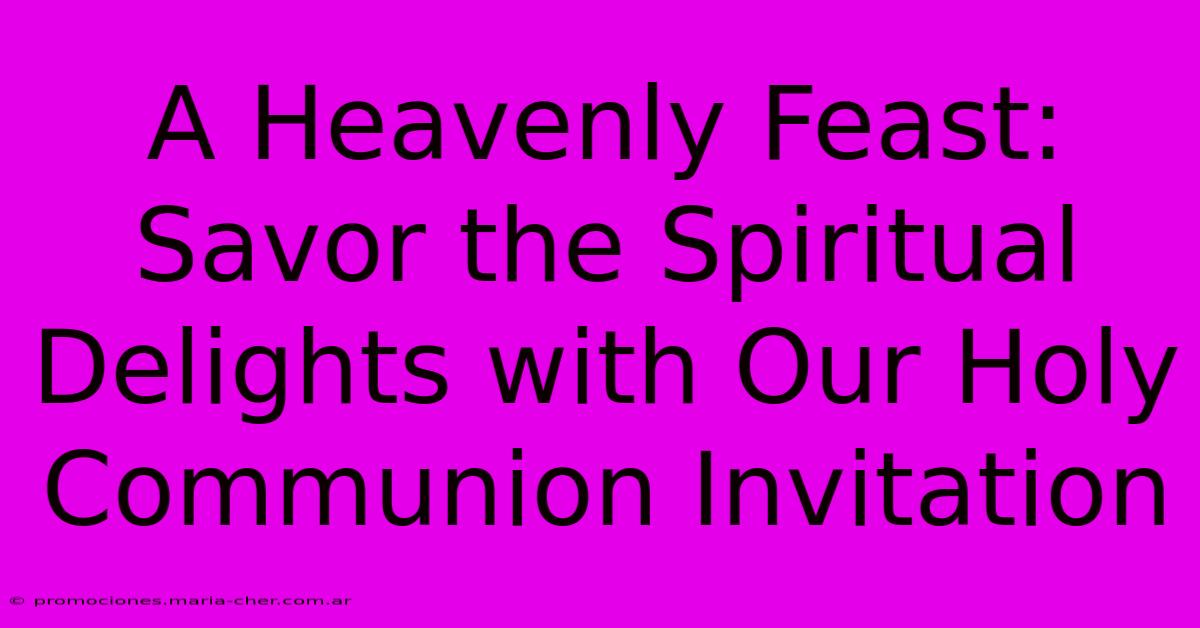 A Heavenly Feast: Savor The Spiritual Delights With Our Holy Communion Invitation