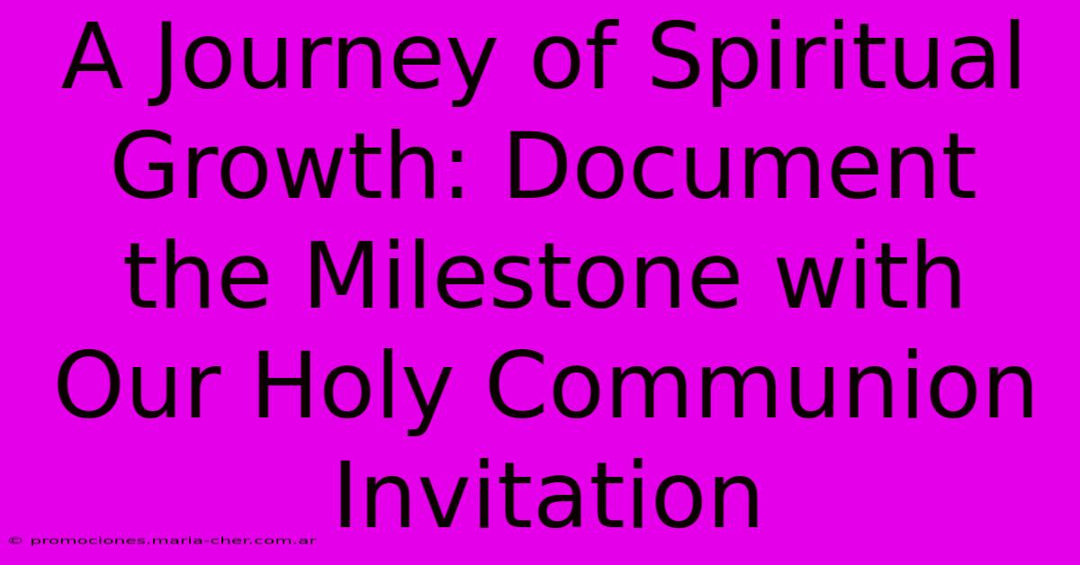 A Journey Of Spiritual Growth: Document The Milestone With Our Holy Communion Invitation