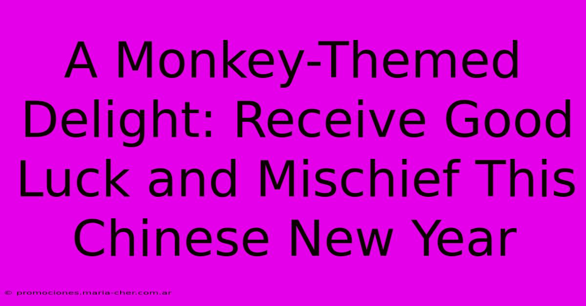 A Monkey-Themed Delight: Receive Good Luck And Mischief This Chinese New Year