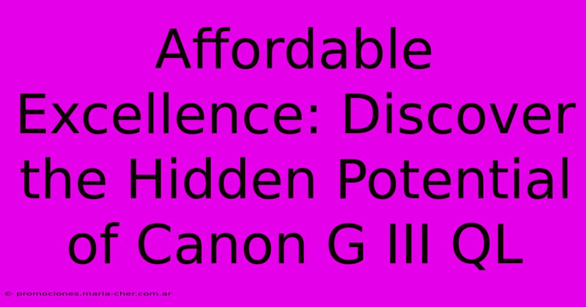 Affordable Excellence: Discover The Hidden Potential Of Canon G III QL