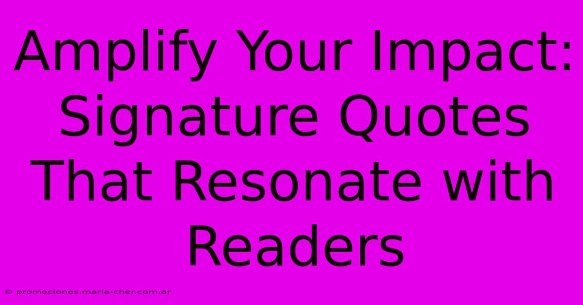 Amplify Your Impact: Signature Quotes That Resonate With Readers