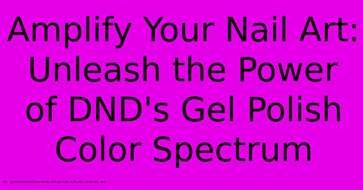 Amplify Your Nail Art: Unleash The Power Of DND's Gel Polish Color Spectrum