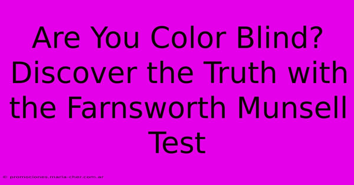 Are You Color Blind? Discover The Truth With The Farnsworth Munsell Test