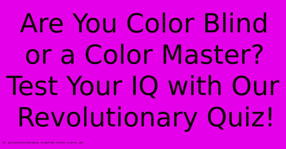 Are You Color Blind Or A Color Master? Test Your IQ With Our Revolutionary Quiz!