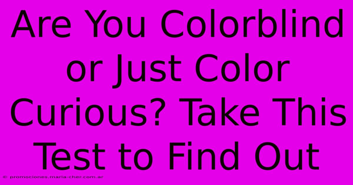 Are You Colorblind Or Just Color Curious? Take This Test To Find Out