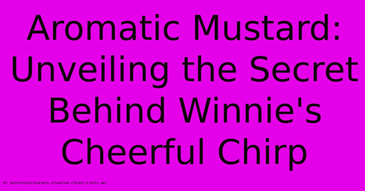 Aromatic Mustard: Unveiling The Secret Behind Winnie's Cheerful Chirp