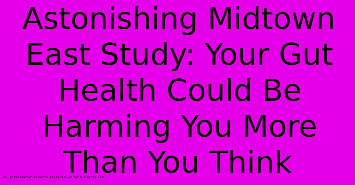 Astonishing Midtown East Study: Your Gut Health Could Be Harming You More Than You Think