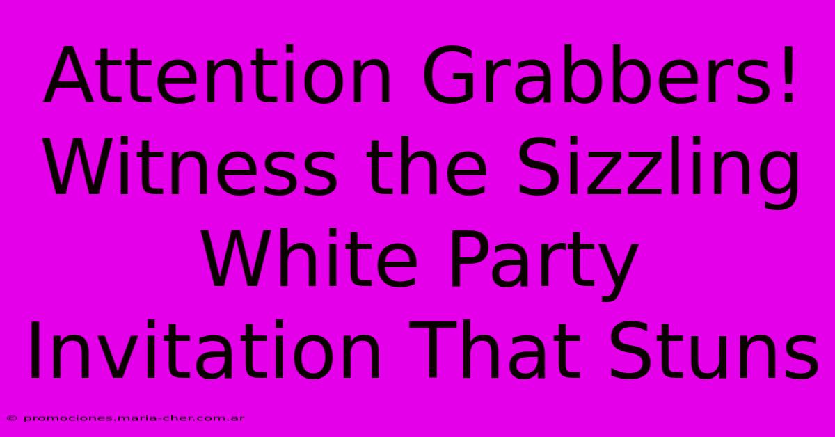 Attention Grabbers! Witness The Sizzling White Party Invitation That Stuns