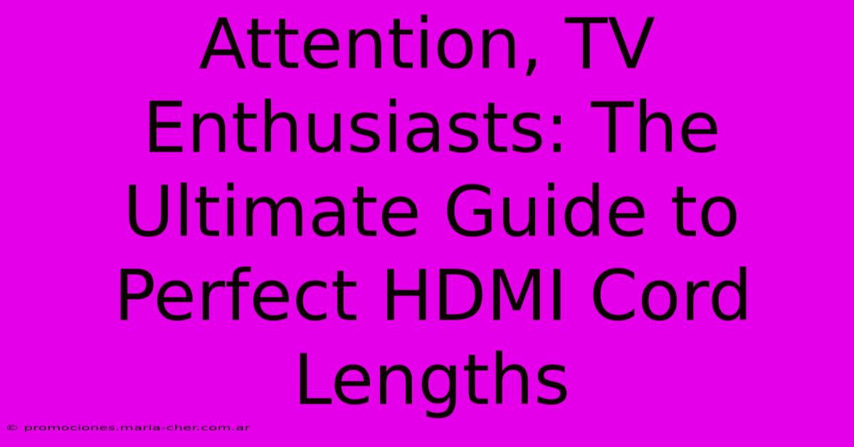 Attention, TV Enthusiasts: The Ultimate Guide To Perfect HDMI Cord Lengths