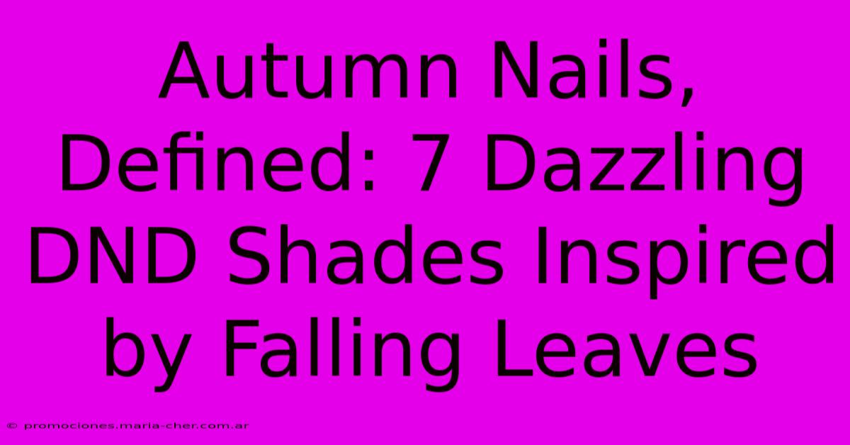 Autumn Nails, Defined: 7 Dazzling DND Shades Inspired By Falling Leaves