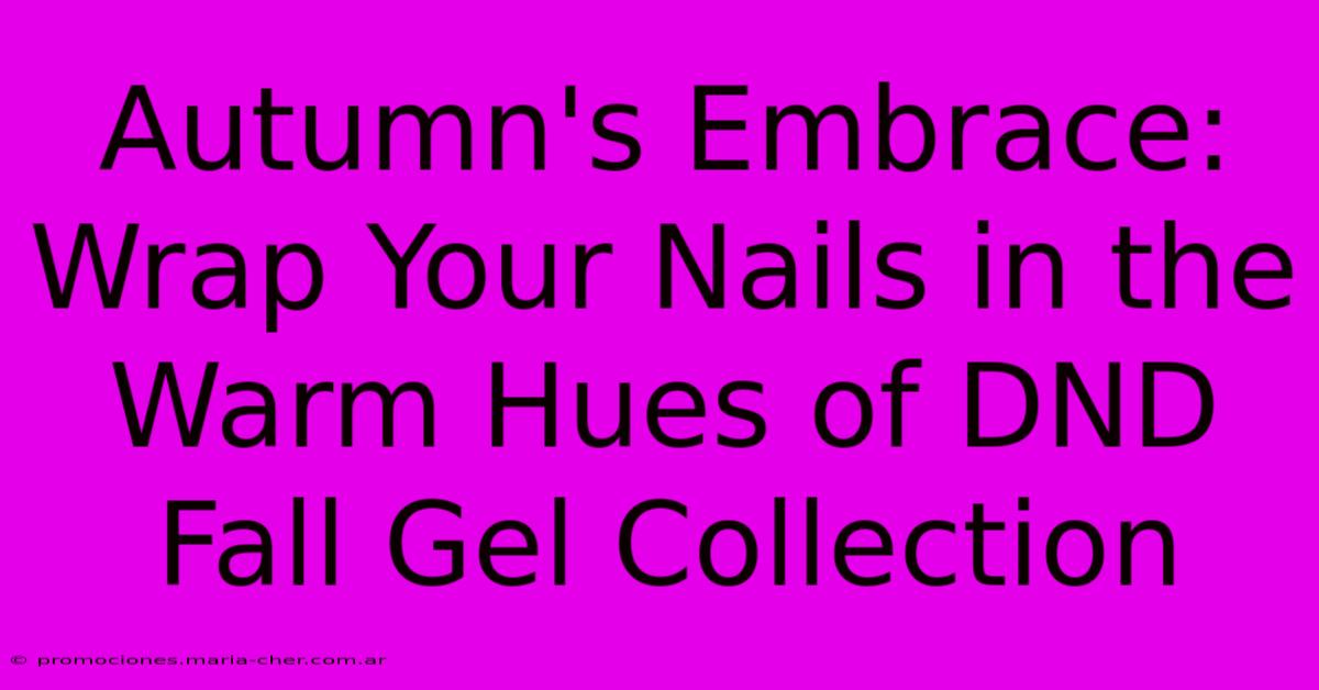 Autumn's Embrace: Wrap Your Nails In The Warm Hues Of DND Fall Gel Collection