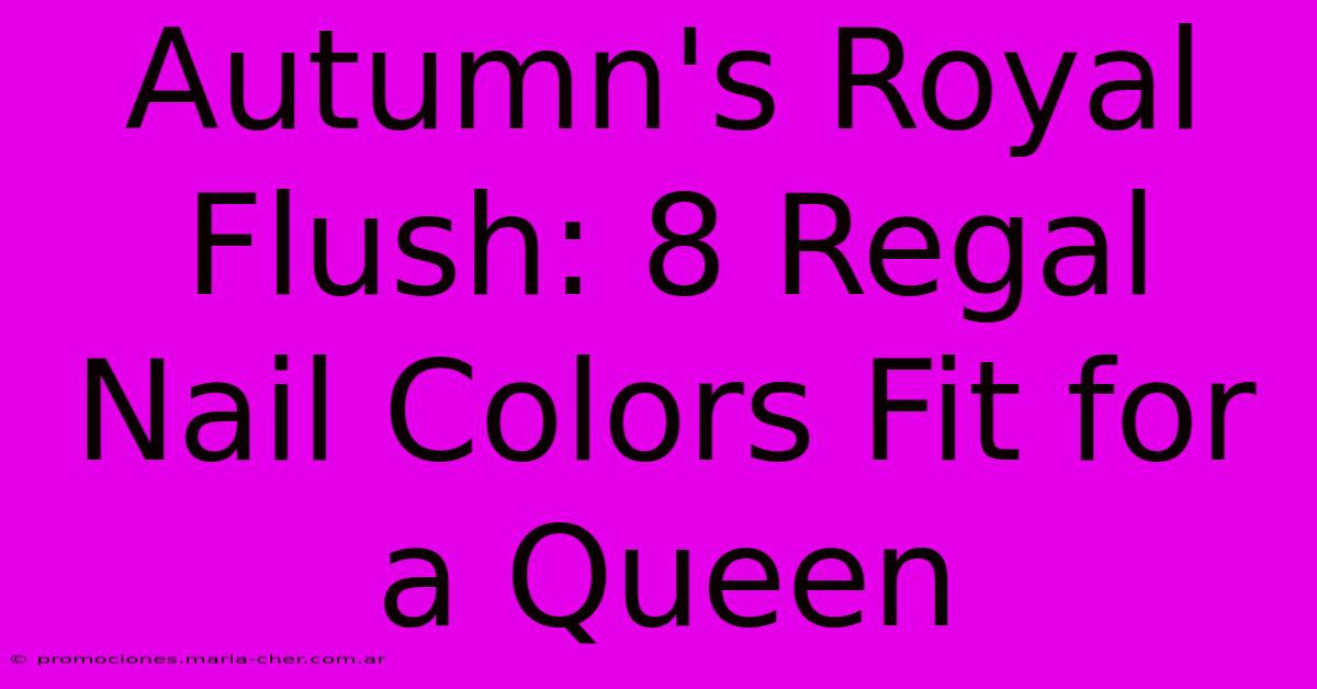 Autumn's Royal Flush: 8 Regal Nail Colors Fit For A Queen