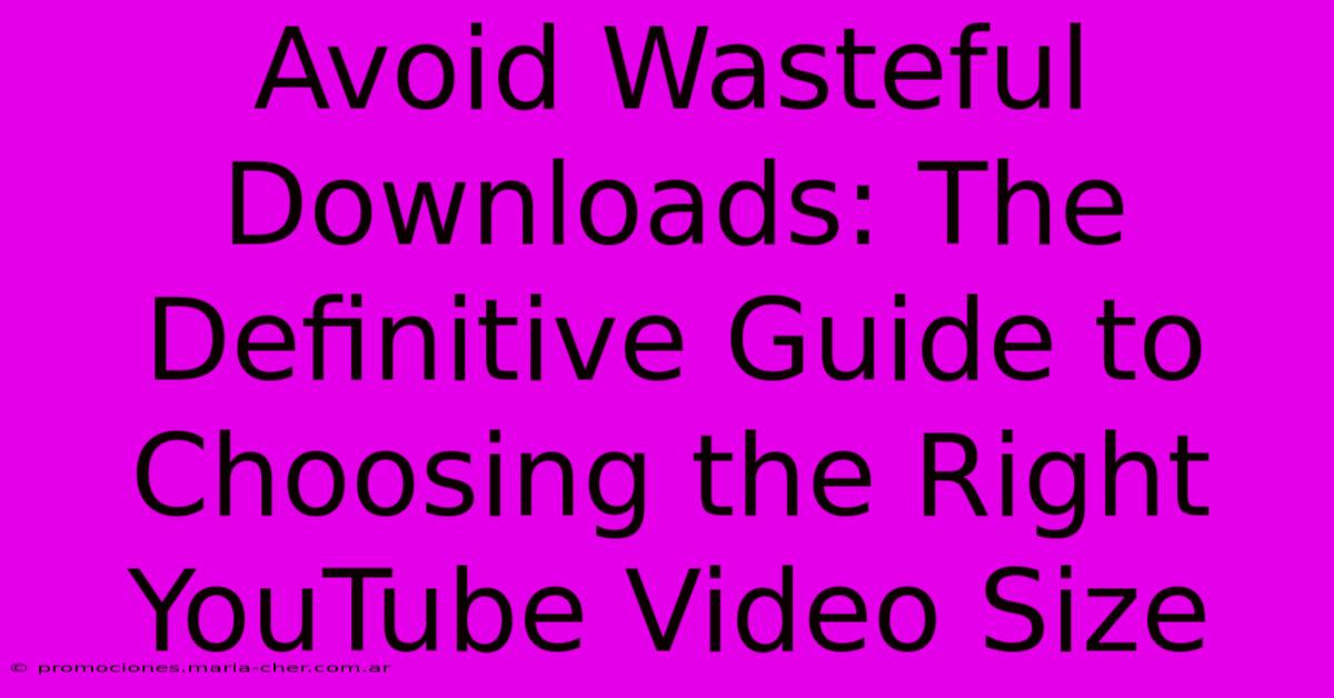 Avoid Wasteful Downloads: The Definitive Guide To Choosing The Right YouTube Video Size