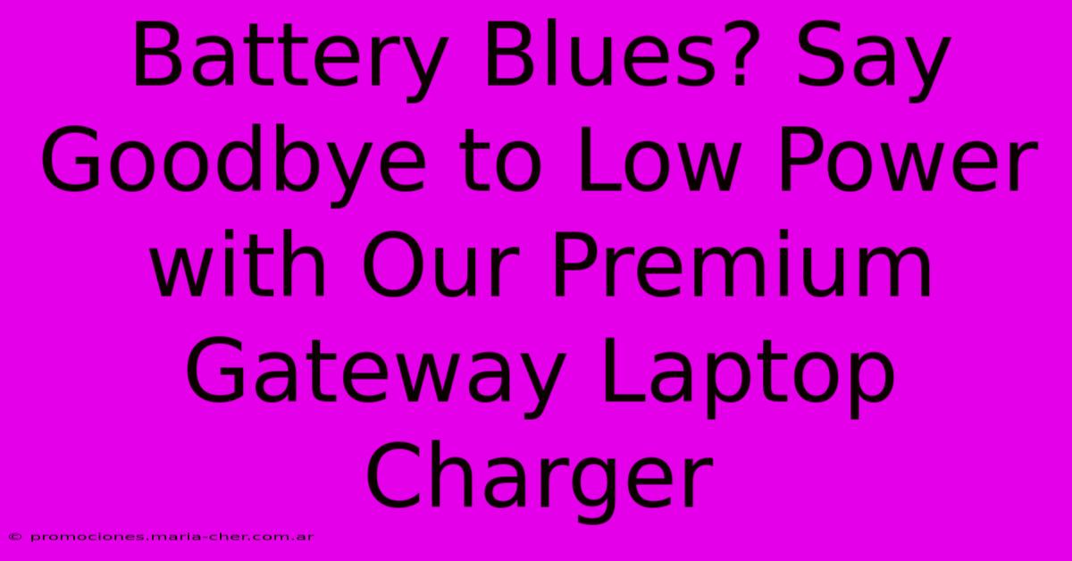 Battery Blues? Say Goodbye To Low Power With Our Premium Gateway Laptop Charger