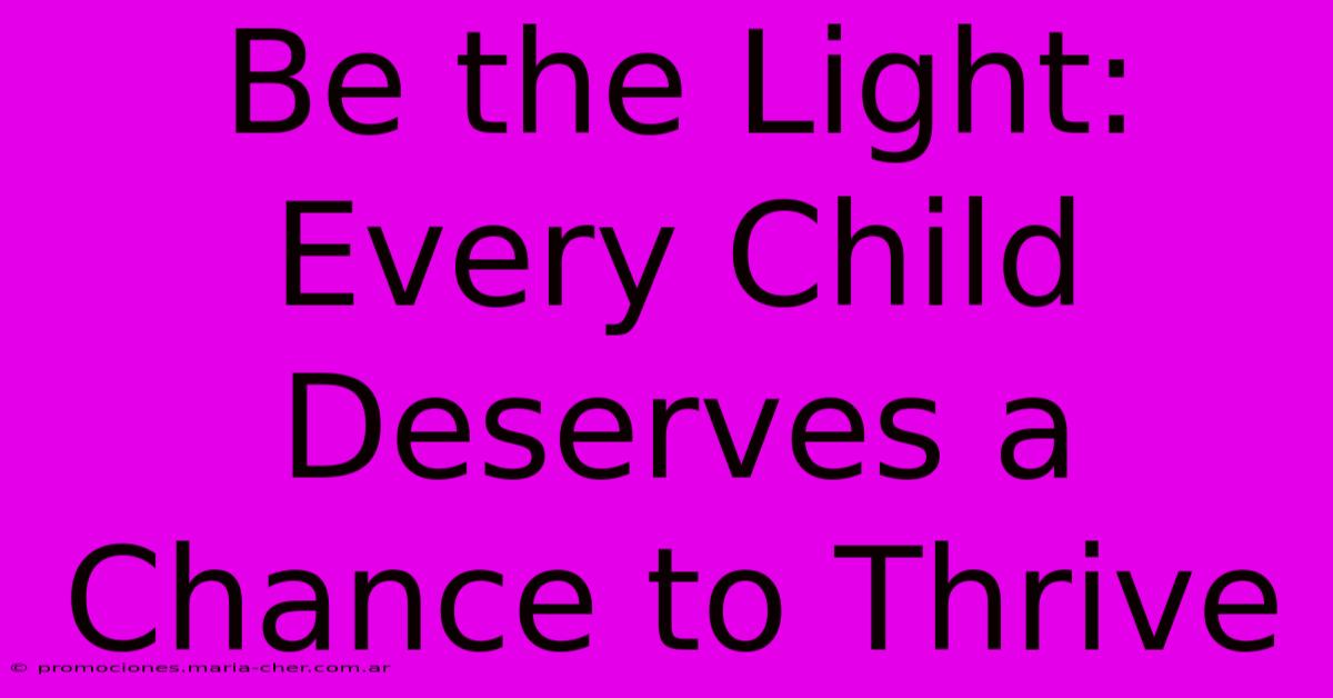 Be The Light: Every Child Deserves A Chance To Thrive