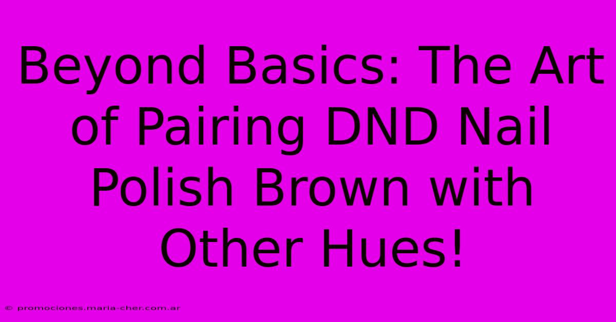 Beyond Basics: The Art Of Pairing DND Nail Polish Brown With Other Hues!