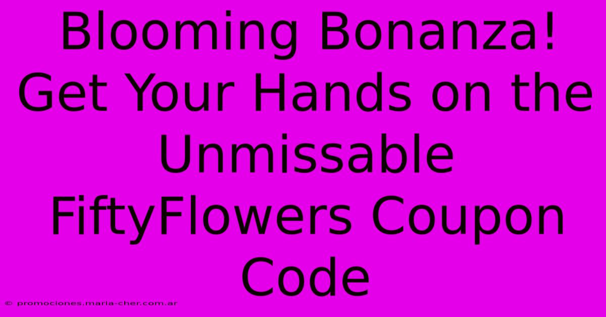 Blooming Bonanza! Get Your Hands On The Unmissable FiftyFlowers Coupon Code