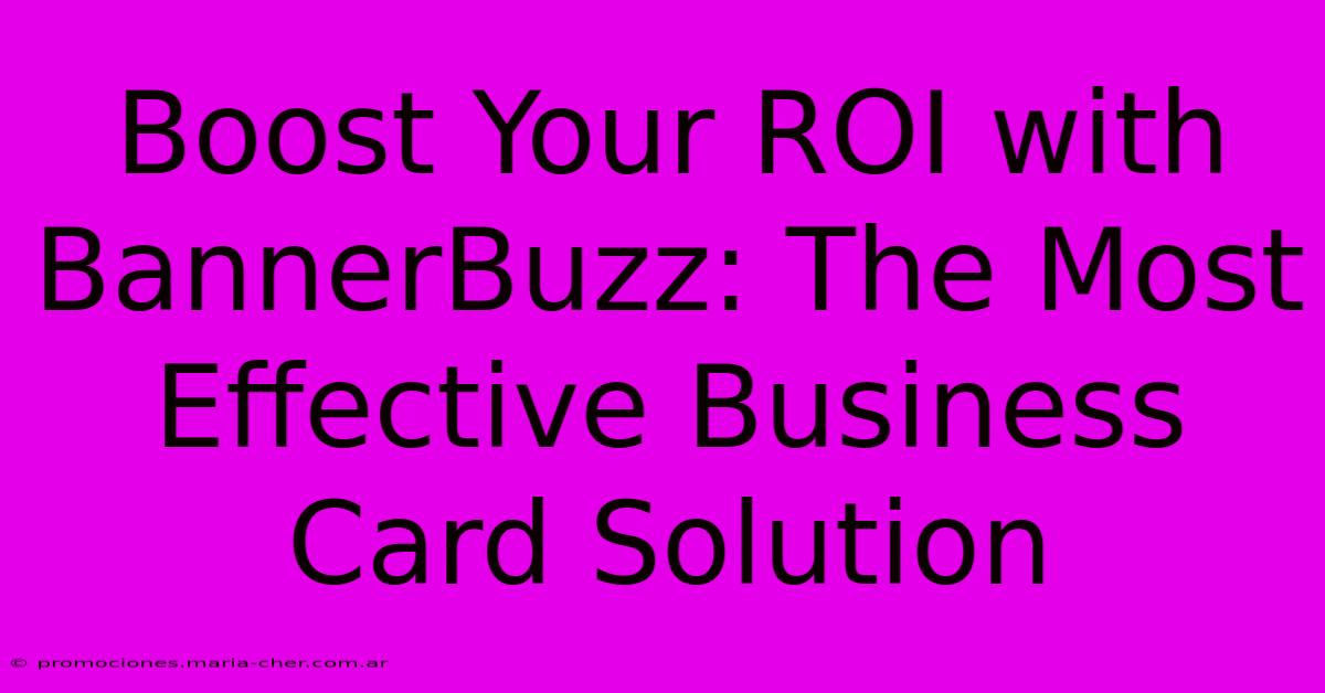 Boost Your ROI With BannerBuzz: The Most Effective Business Card Solution