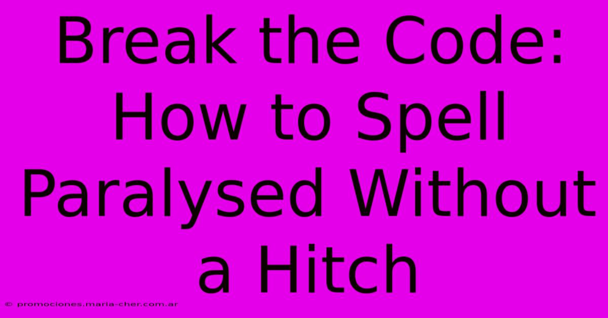 Break The Code: How To Spell Paralysed Without A Hitch