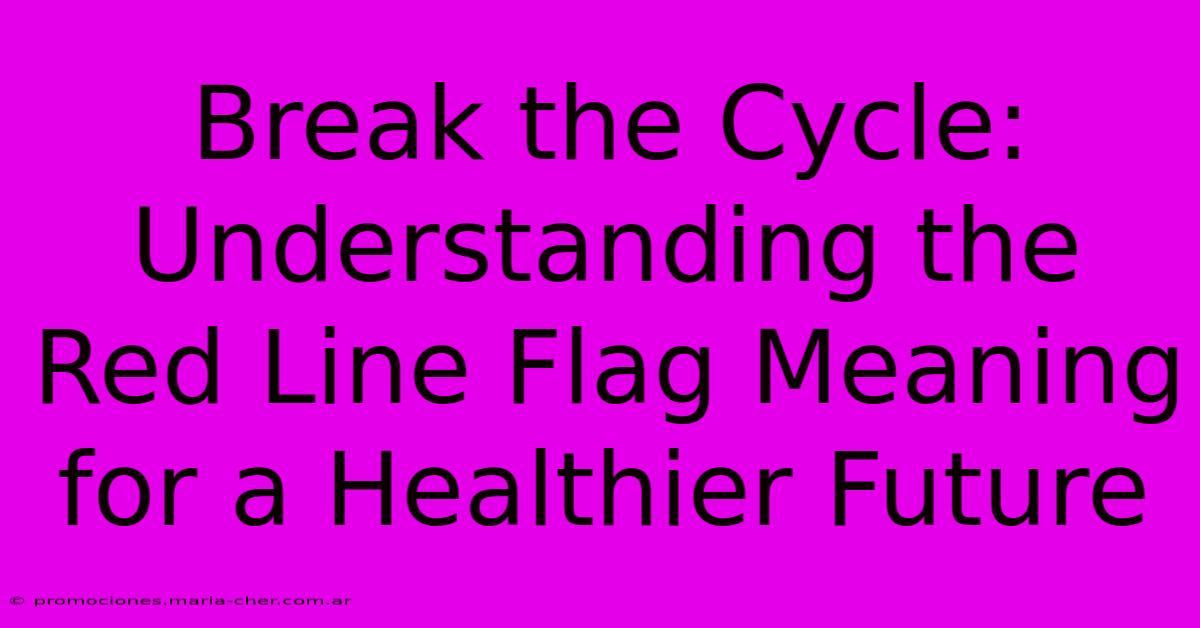 Break The Cycle: Understanding The Red Line Flag Meaning For A Healthier Future