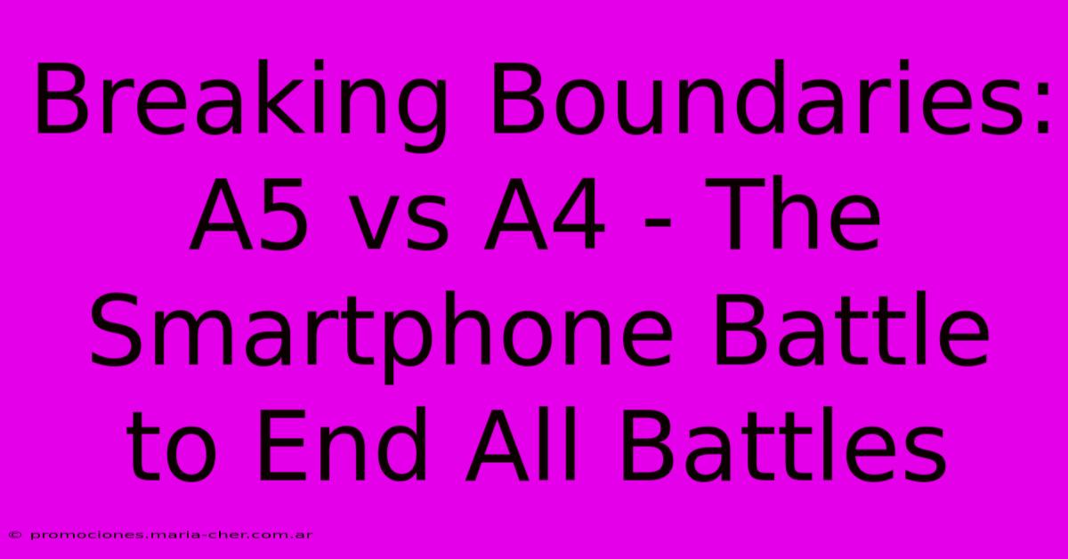 Breaking Boundaries: A5 Vs A4 - The Smartphone Battle To End All Battles