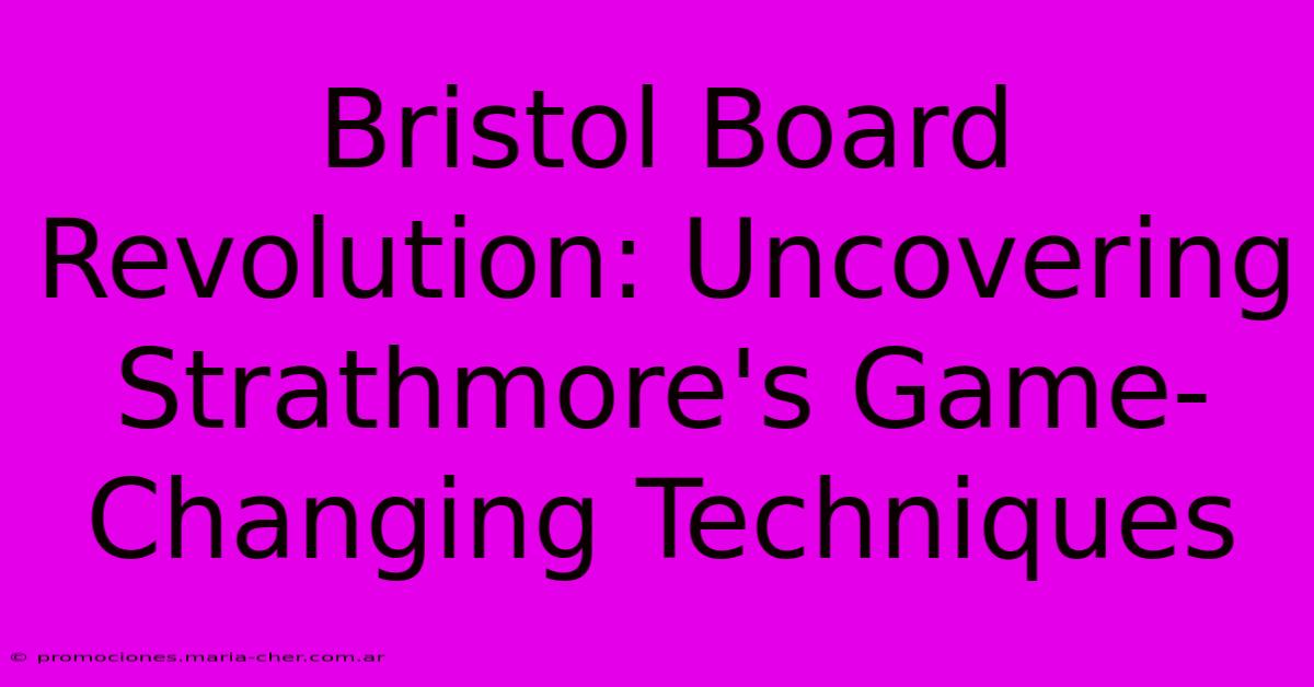 Bristol Board Revolution: Uncovering Strathmore's Game-Changing Techniques