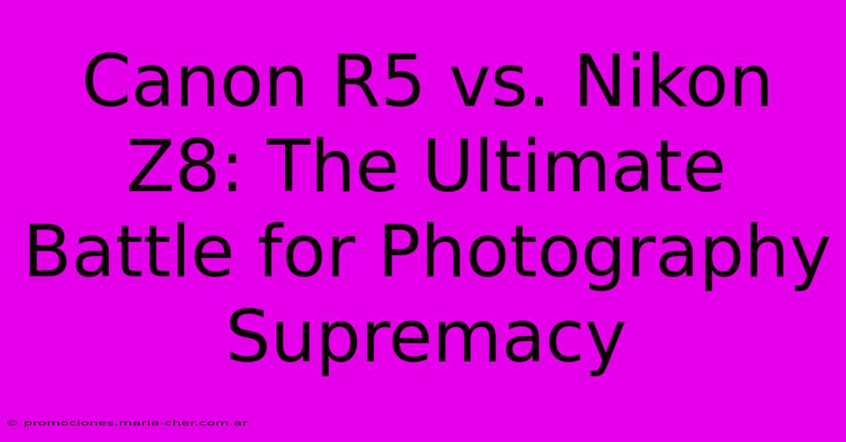 Canon R5 Vs. Nikon Z8: The Ultimate Battle For Photography Supremacy