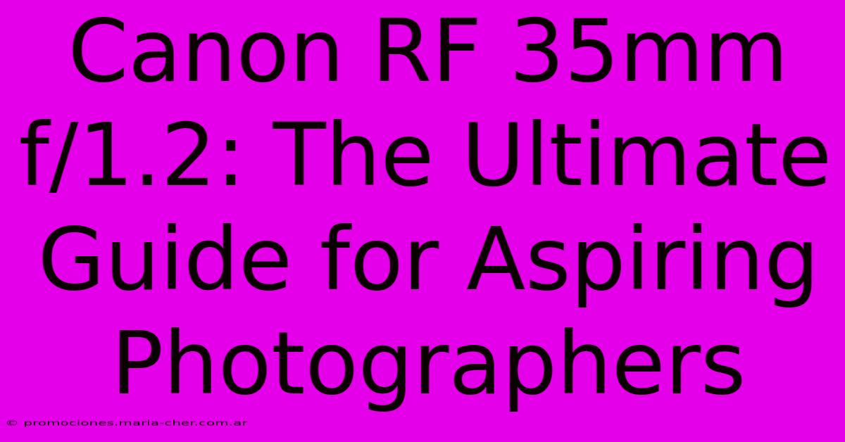 Canon RF 35mm F/1.2: The Ultimate Guide For Aspiring Photographers