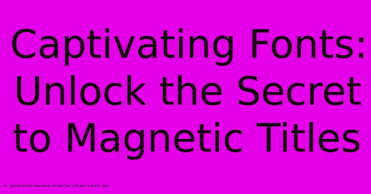 Captivating Fonts: Unlock The Secret To Magnetic Titles