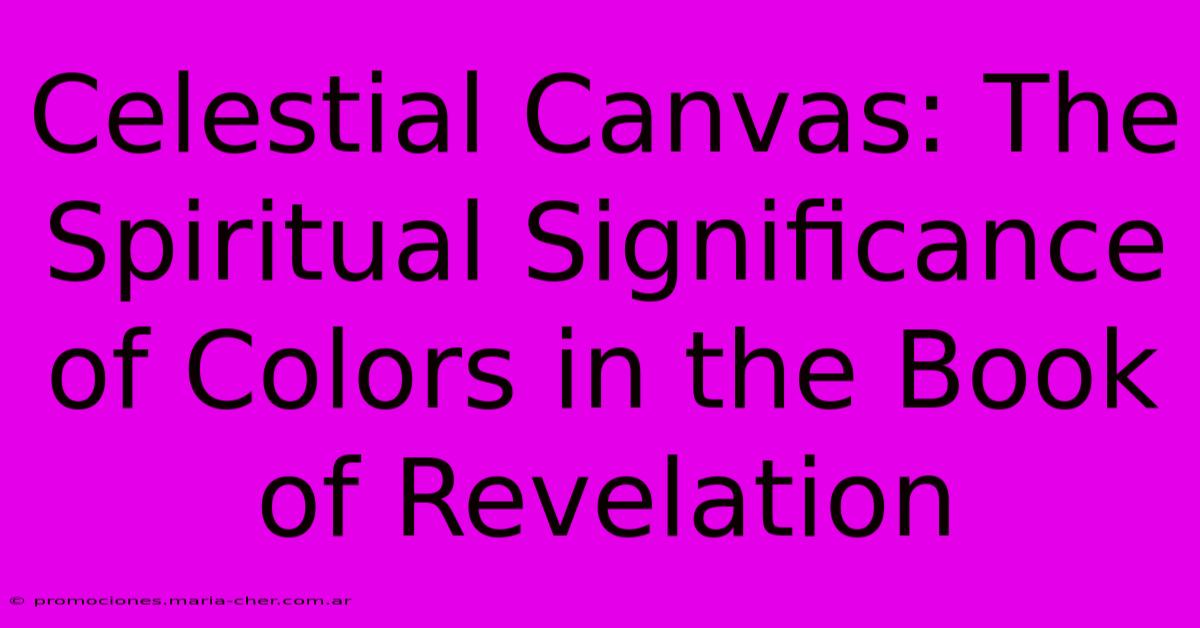 Celestial Canvas: The Spiritual Significance Of Colors In The Book Of Revelation