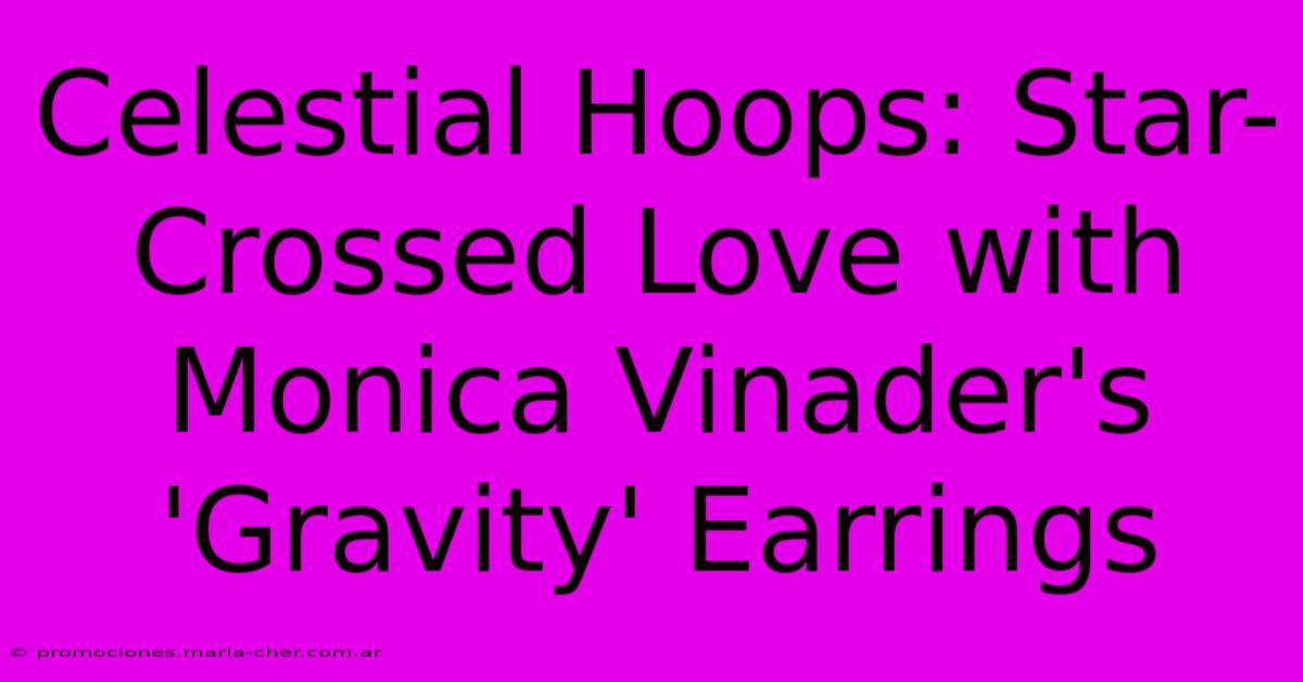 Celestial Hoops: Star-Crossed Love With Monica Vinader's 'Gravity' Earrings