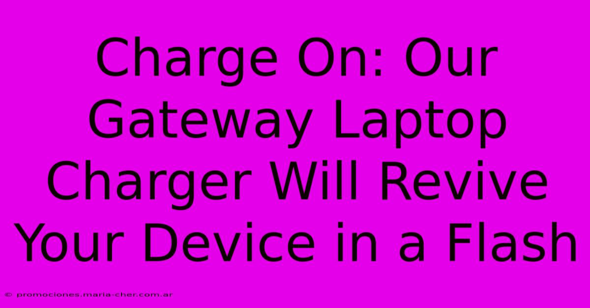 Charge On: Our Gateway Laptop Charger Will Revive Your Device In A Flash