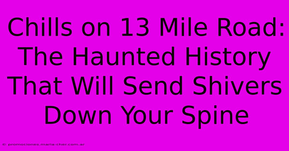 Chills On 13 Mile Road: The Haunted History That Will Send Shivers Down Your Spine