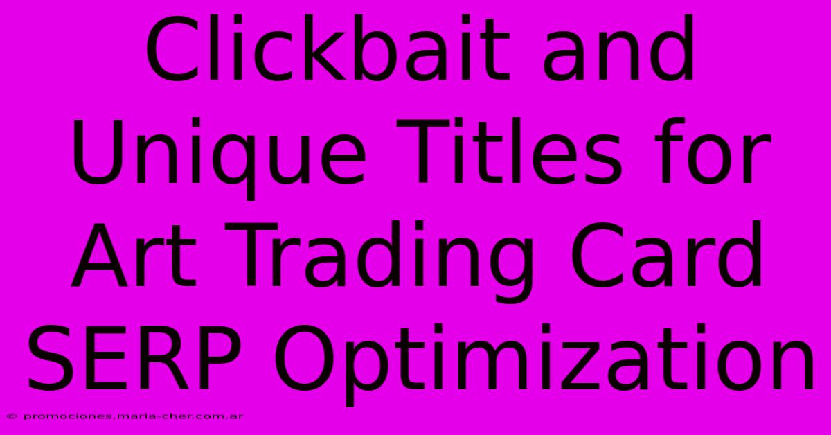 Clickbait And Unique Titles For Art Trading Card SERP Optimization