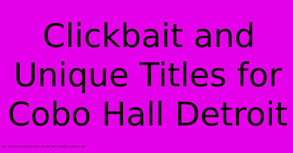 Clickbait And Unique Titles For Cobo Hall Detroit