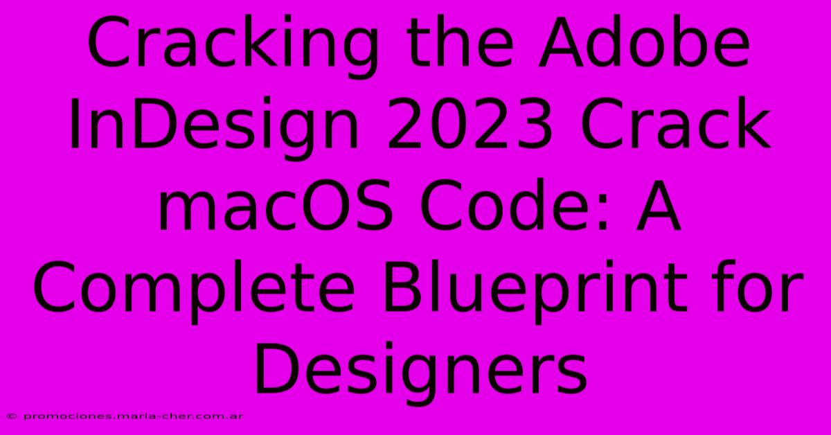 Cracking The Adobe InDesign 2023 Crack MacOS Code: A Complete Blueprint For Designers