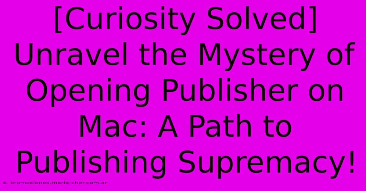 [Curiosity Solved] Unravel The Mystery Of Opening Publisher On Mac: A Path To Publishing Supremacy!