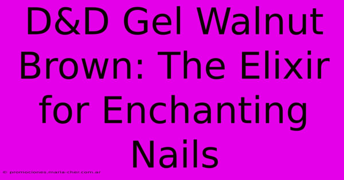 D&D Gel Walnut Brown: The Elixir For Enchanting Nails