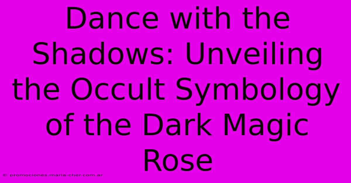 Dance With The Shadows: Unveiling The Occult Symbology Of The Dark Magic Rose