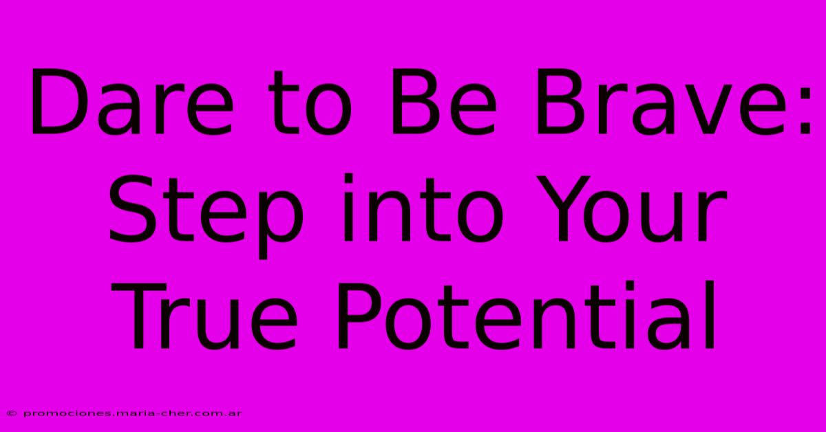 Dare To Be Brave: Step Into Your True Potential