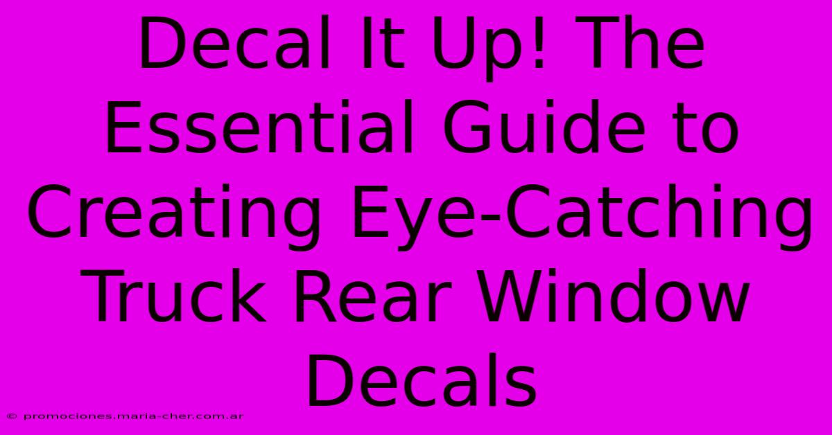 Decal It Up! The Essential Guide To Creating Eye-Catching Truck Rear Window Decals