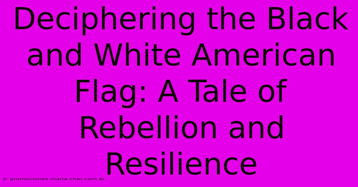 Deciphering The Black And White American Flag: A Tale Of Rebellion And Resilience