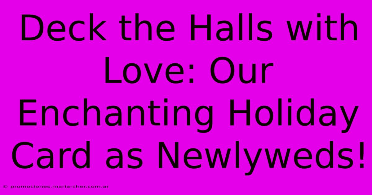 Deck The Halls With Love: Our Enchanting Holiday Card As Newlyweds!