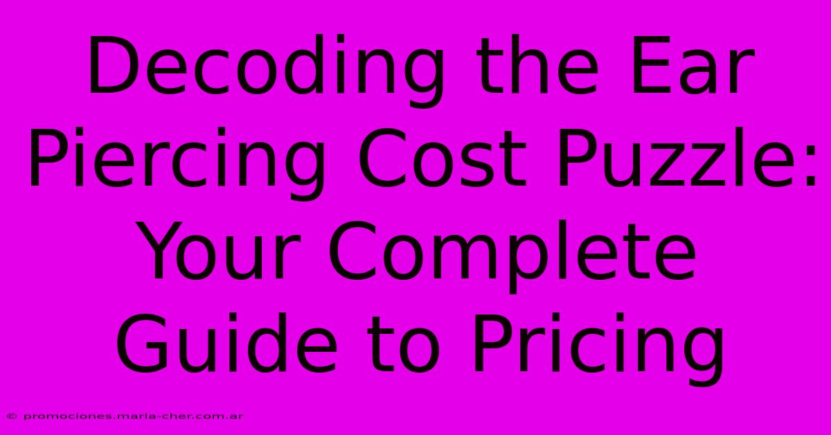 Decoding The Ear Piercing Cost Puzzle: Your Complete Guide To Pricing