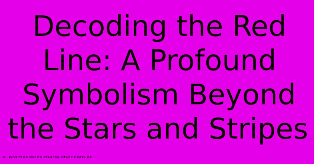 Decoding The Red Line: A Profound Symbolism Beyond The Stars And Stripes