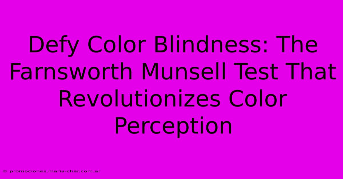 Defy Color Blindness: The Farnsworth Munsell Test That Revolutionizes Color Perception