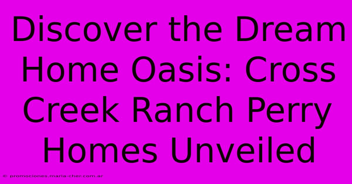 Discover The Dream Home Oasis: Cross Creek Ranch Perry Homes Unveiled